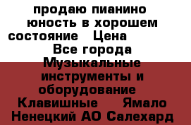 продаю пианино “юность“в хорошем состояние › Цена ­ 5 000 - Все города Музыкальные инструменты и оборудование » Клавишные   . Ямало-Ненецкий АО,Салехард г.